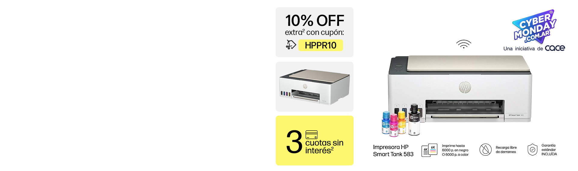 Cyber Monday. 2 vistas de una Impresora HP Smart Tank 583 Imprime hasta 6000 p. en negro o 6000 p. a color. Recarga libre de derrames. Garantía estándar INCLUÍDA 10% OFF extra(2) con cupón: HPPR10. 3 cuotas sin interés(2)