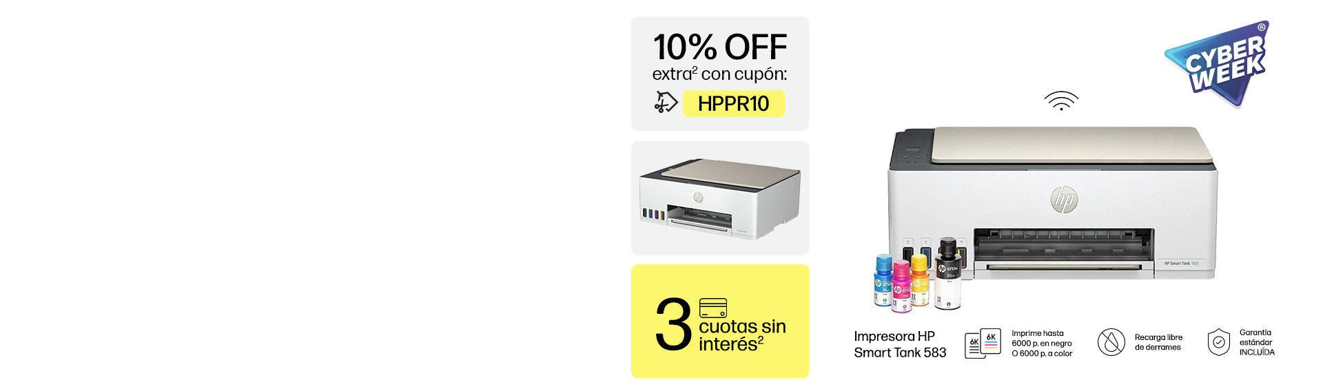 Cyber Week. 2 vistas de una Impresora HP Smart Tank 583 Imprime hasta 6000 p. en negro o 6000 p. a color. Recarga libre de derrames. Garantía estándar INCLUÍDA 10% OFF extra(2) con cupón: HPPR10. 3 cuotas sin interés(2)