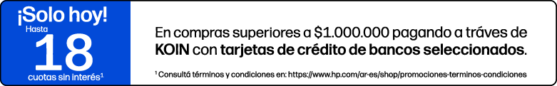 &iexcl;Solo hoy! Hasta 18 csi. En compras superiores a $1.000.000 pagando a tr&aacute;ves de KOIN con tarjetas de cr&eacute;dito de bancos seleccionados. *Consult&aacute; t&eacute;rminos y condiciones en: https://www.hp.com/ar-es/shop/promociones-terminos-condiciones