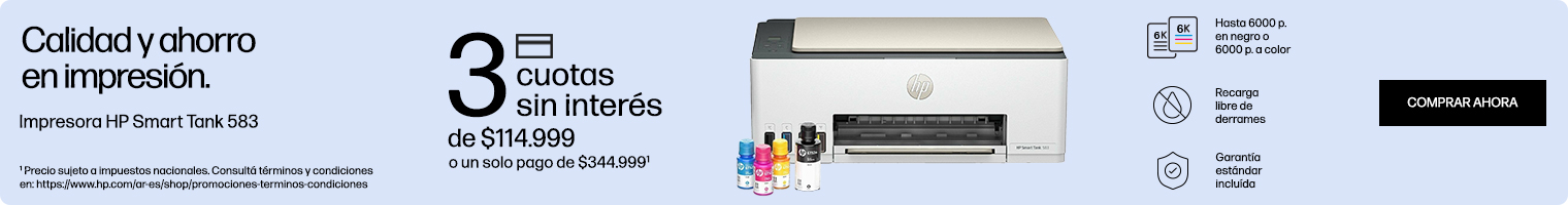 Calidad y ahorro en impresi&oacute;n. Impresora HP Smart Tank 583. 3 cuotas sin inter&eacute;s de: $114.999 o un solo pago de: $344.999(1). Hasta 6000 p.en negro o 6000 p. a color, recarga libre de derrames, garant&iacute;a est&aacute;ndar inclu&iacute;da. (1) Precio sujeto a impuestos nacionales. Consult&aacute; t&eacute;rminos y condiciones en: https://www.hp.com/ar-es/shop/promociones-terminos-condiciones Hac&eacute; clic para comprar ahora.